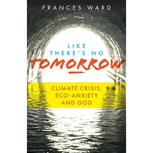 Like There's No Tomorrow: Climate Crisis, Eco-Anxiety and God