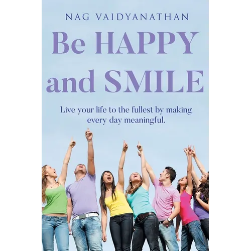 Be HAPPY and SMILE: Live your life to the fullest by making every day meaningful.