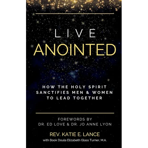 Live Anointed: How the Holy Spirit Sanctifies Men and Women to Lead Together