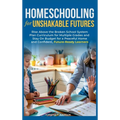 Homeschooling for Unshakable Futures: Rise Above the Broken School System, Plan Curriculum for Multiple Grades, and Stay On Budget for a Peaceful Home