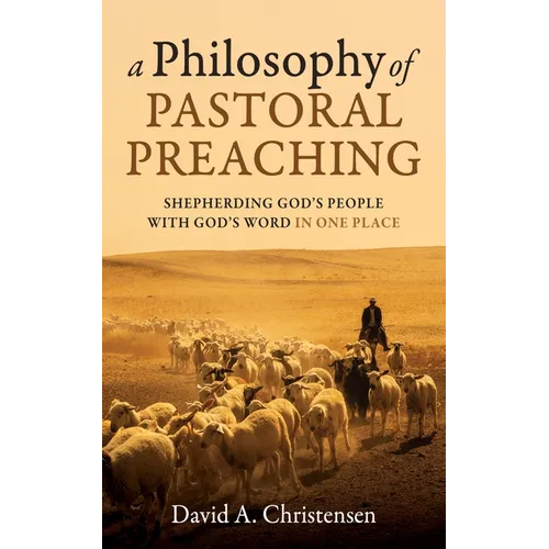 A Philosophy of Pastoral Preaching: Shepherding God's People with God's Word in One Place