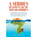 A Serious Devotional for the Not-So-Serious: A 30 Day Devotional with Serious Spiritual Thoughts for Those Who Don't Take Life Too Seriously