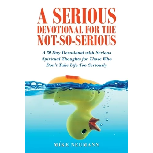 A Serious Devotional for the Not-So-Serious: A 30 Day Devotional with Serious Spiritual Thoughts for Those Who Don't Take Life Too Seriously