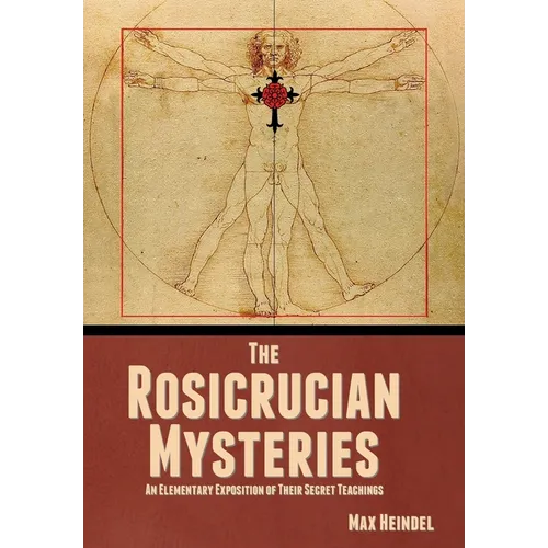The Rosicrucian Mysteries: An Elementary Exposition of Their Secret Teachings