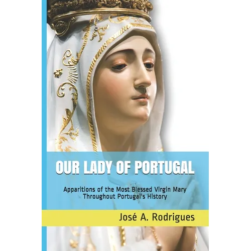 Our Lady of Portugal: Apparitions of the Blessed Virgin Mary Through the Centuries