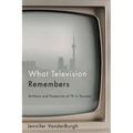 What Television Remembers: Artifacts and Footprints of TV in Toronto