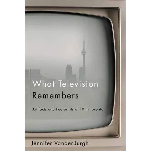 What Television Remembers: Artifacts and Footprints of TV in Toronto
