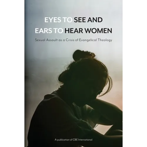 Eyes to See and Ears to Hear Women: Sexual Assault as a Crisis of Evangelical Theology