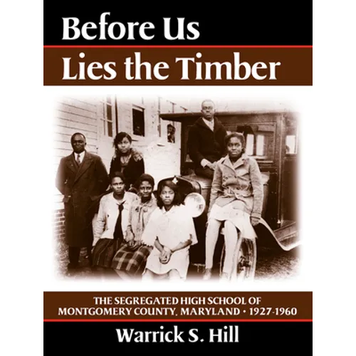 Before Us Lies the Timber: The Segregated High School Ofmontgomery Country, Maryland -- 1927-1960