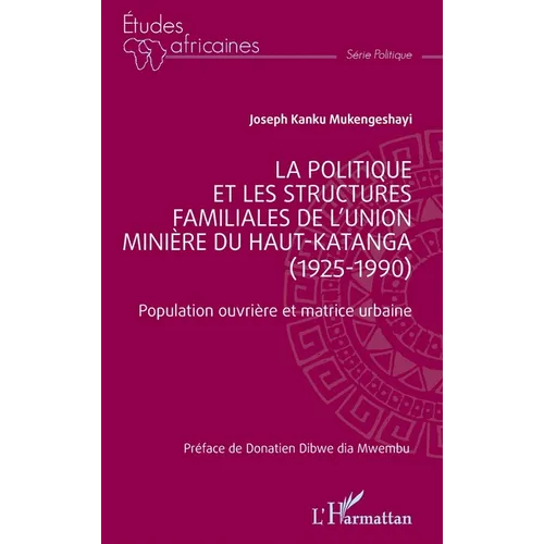 La politique et les structures familiales de l'Union minière du Haut-Katanga (1925-1990): Population ouvrière et matrice urbaine