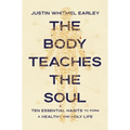 The Body Teaches the Soul: Ten Essential Habits to Form a Healthy and Holy Life