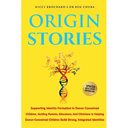 Origin Stories: Supporting Identity Formation in Donor-Conceived Children, Guiding parents, Educators, and Clinicians in Helping Donor-conceived Child