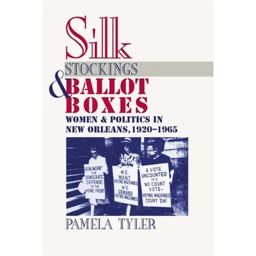 Silk Stockings and Ballot Boxes: Women and Politics in New Orleans, 1920-1963