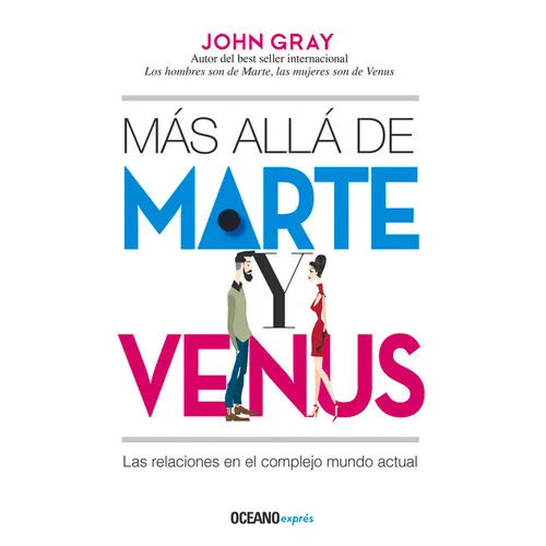 Más Allá de Marte Y Venus: Las Relaciones En El Complejo Mundo Actual