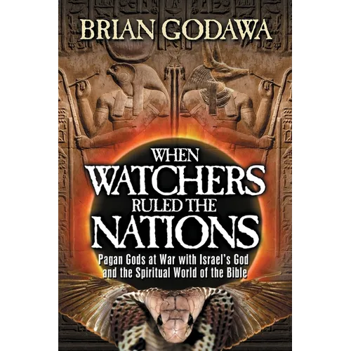 When Watchers Ruled the Nations: Pagan Gods at War with Israel's God and the Spiritual World of the Bible