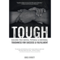 Tough: Building True Mental, Physical and Emotional Toughness for Success and Fulfillment
