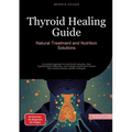 Thyroid Healing Guide: Natural Treatment and Nutrition Solutions: A practical approach to heal thyroid naturally, treat hypothyroidism differently, an
