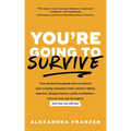 You're Going to Survive: True Stories about Adversity, Rejection, Defeat, Terrible Bosses, Online Trolls, 1-Star Yelp Reviews, and Other Soul-Crushing