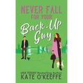 Never Fall for Your Back-Up Guy: A laugh-out-loud sweet romantic comedy