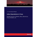 Indian Depredations in Texas: Reliable Accounts of Battles, Wars, Adventures, Forays, Murders, etc.