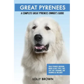 Great Pyrenees: Great Pyrenees Breeding, Where to Buy, Types, Care, Cost, Diet, Grooming, and Training all Included. A Complete Great