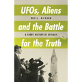 Ufos, Aliens and the Battle for Truth: A Short History of Ufology