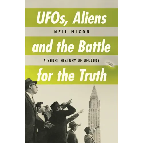 Ufos, Aliens and the Battle for Truth: A Short History of Ufology