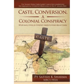 Caste, Conversion, A Colonial Conspiracy: What Every Hindu and Christian Needs to Know About Caste