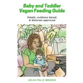 Baby and Toddler Vegan Feeding Guide: Simple, evidence based, & dietician approved