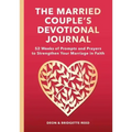 The Married Couple's Devotional Journal: 52 Weeks of Prompts and Prayers to Strengthen Your Marriage in Faith