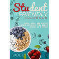 Student-Friendly Cookbook: Cheap, quick, and healthy meals. Delicious, time-saving recipes on a budget