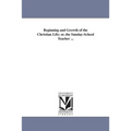 Beginning and Growth of the Christian Life; or, the Sunday-School Teacher ...