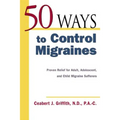50 Ways to Control Migraines: Practical, Everyday Tips to Empower Migraine Sufferers to Live a Headache-Free Life