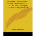 Phases Of Corruption In Roman Administration In The Last Half-Century Of The Roman Republic (1919)