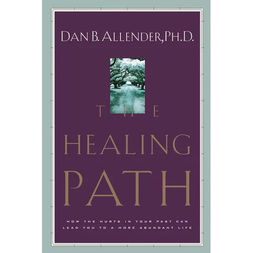 The Healing Path: How the Hurts in Your Past Can Lead You to a More Abundant Life