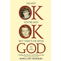 I'm Not OK, You're Not OK, But That's OK With God: Finding the Humor and Healing in Life