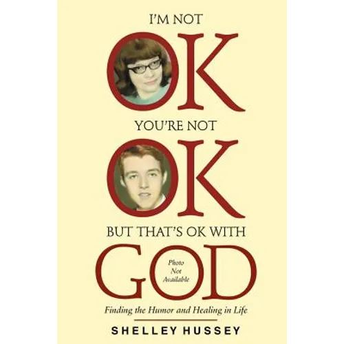 I'm Not OK, You're Not OK, But That's OK With God: Finding the Humor and Healing in Life