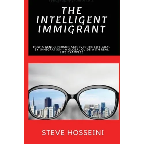 The Intelligent Immigrant: How a person achieves the life goal by immigration - A global guide with real life examples
