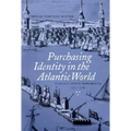Purchasing Identity in the Atlantic World: Massachusetts Merchants, 1670-1780