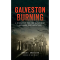 Galveston Burning: A History of the Fire Department and Major Conflagrations