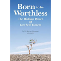 Born to be Worthless: The Hidden Power of Low Self-Esteem
