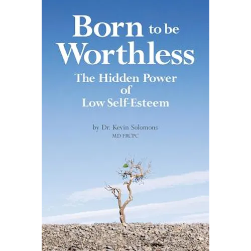 Born to be Worthless: The Hidden Power of Low Self-Esteem