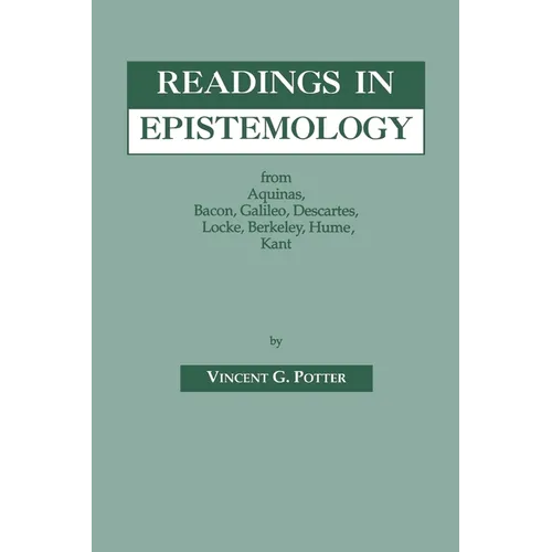 Readings in Epistemology: From Aquinas, Bacon, Galileo, Descartes, Locke, Hume, Kant.