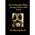 It's Praying Time Because Prayer Still Works By