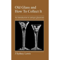Old Glass and How to Collect It: An Introduction to Antique Glassware