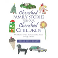 Cherished Family Stories for Our Cherished Children: A Celebration of One American Family's History Through Its Stories