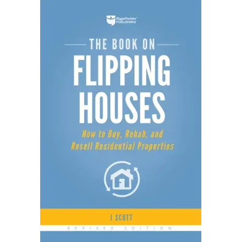 The Book on Flipping Houses: How to Buy, Rehab, and Resell Residential Properties