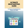 Ultimate Dropshipping Guide: Forming Your Dropship Business Without Any Capital: Dropshipping 101