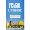 Prague: Prague, Czech Republic: Travel Guide Book-A Comprehensive 5-Day Travel Guide to Prague, Czech Republic & Unforgettable Czech Travel