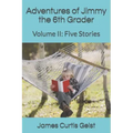 Adventures of Jimmy the 6th Grader: Volume II: Five Stories